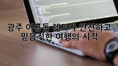 광주 어룡동 렌트카: 안전하고 믿음직한 여행의 시작