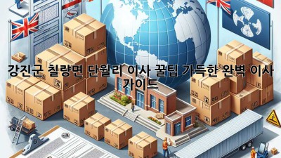 강진군 칠량면 단월리 이사, 꿀팁 가득한 완벽 이사 가이드