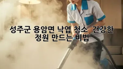 성주군 용암면 낙엽 청소 🍂 건강한 정원 만드는 비법!