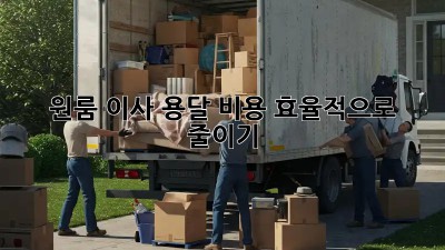 원룸 이사, 용달 비용 효율적으로 줄이기!